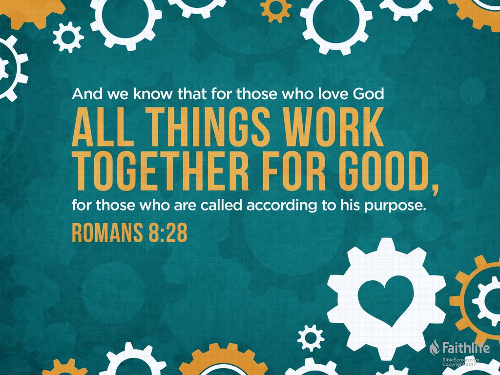 Romans 8:28 "All things work together for good."